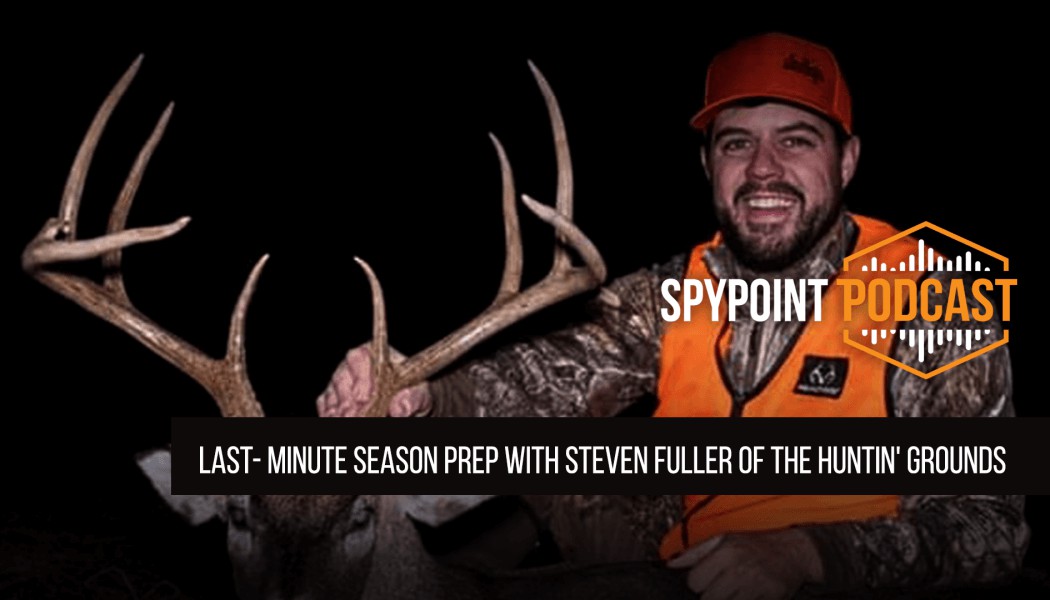 Last-Minute Season Prep with Steven Fuller of The Huntin' Grounds | The SPYPOINT Podcast